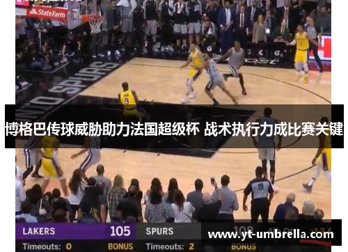 博格巴传球威胁助力法国超级杯 战术执行力成比赛关键