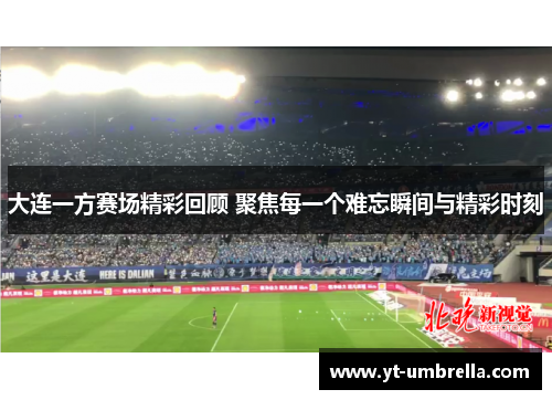 大连一方赛场精彩回顾 聚焦每一个难忘瞬间与精彩时刻