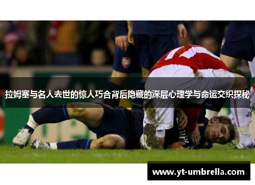拉姆塞与名人去世的惊人巧合背后隐藏的深层心理学与命运交织探秘