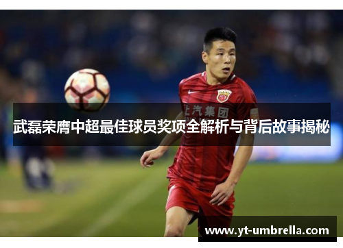 武磊荣膺中超最佳球员奖项全解析与背后故事揭秘