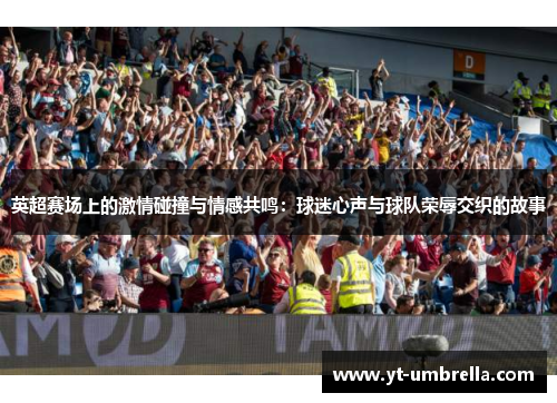 英超赛场上的激情碰撞与情感共鸣：球迷心声与球队荣辱交织的故事