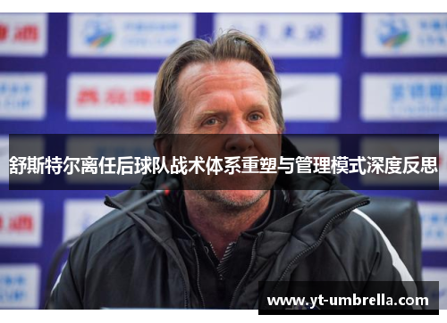 舒斯特尔离任后球队战术体系重塑与管理模式深度反思