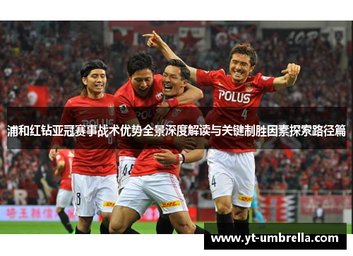 浦和红钻亚冠赛事战术优势全景深度解读与关键制胜因素探索路径篇