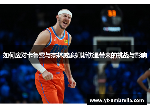 如何应对卡鲁索与杰林威廉姆斯伤退带来的挑战与影响 如何应对卡鲁索与杰林威廉姆斯伤退带来的挑战与影响