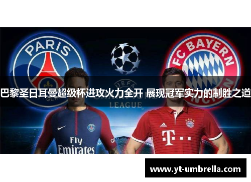 巴黎圣日耳曼超级杯进攻火力全开 展现冠军实力的制胜之道