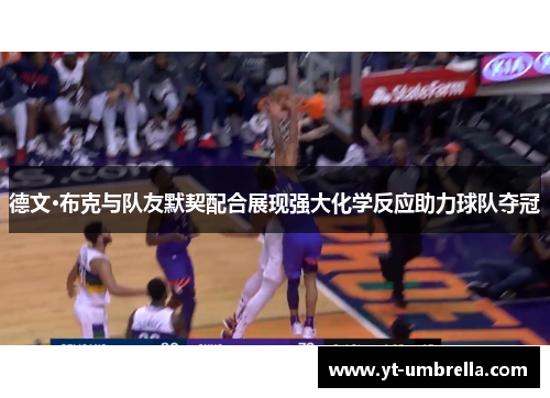 德文·布克与队友默契配合展现强大化学反应助力球队夺冠