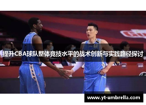 提升CBA球队整体竞技水平的战术创新与实践路径探讨