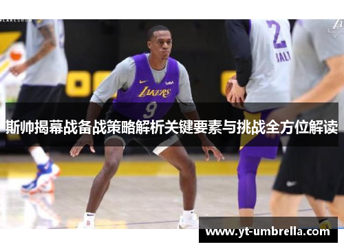 斯帅揭幕战备战策略解析关键要素与挑战全方位解读