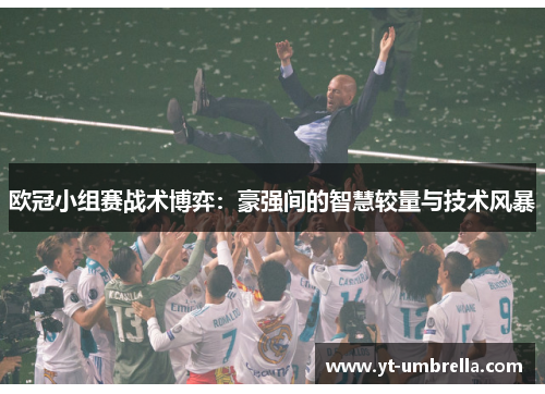 欧冠小组赛战术博弈：豪强间的智慧较量与技术风暴